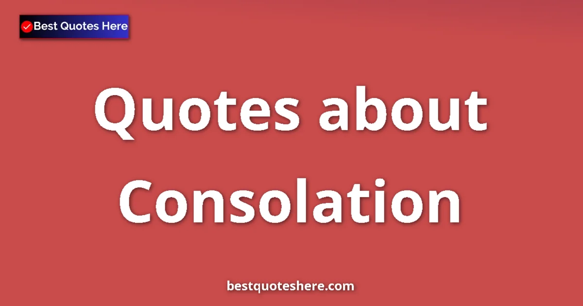 Consolation Quotes & Wisdom Consolation quotes and sayings collection