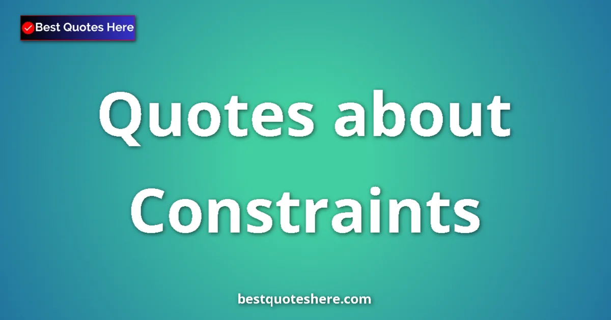 Constraints quotes and sayings collection