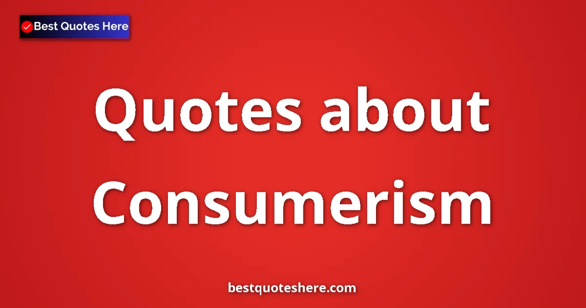 Consumerism quotes and sayings collection