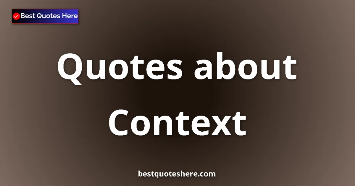 Context Quotes & Wisdom Context quotes and sayings collection