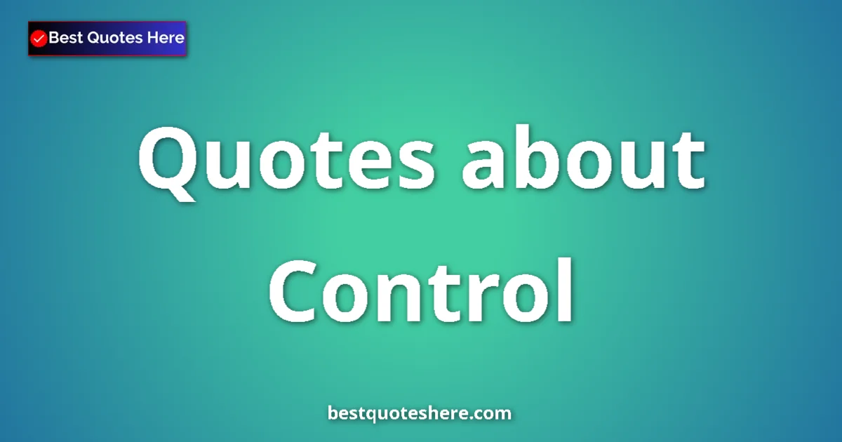 Control Quotes & Wisdom Control quotes and sayings collection