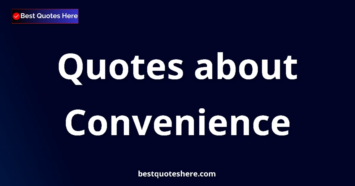 Convenience Quotes & Wisdom Convenience quotes and sayings collection