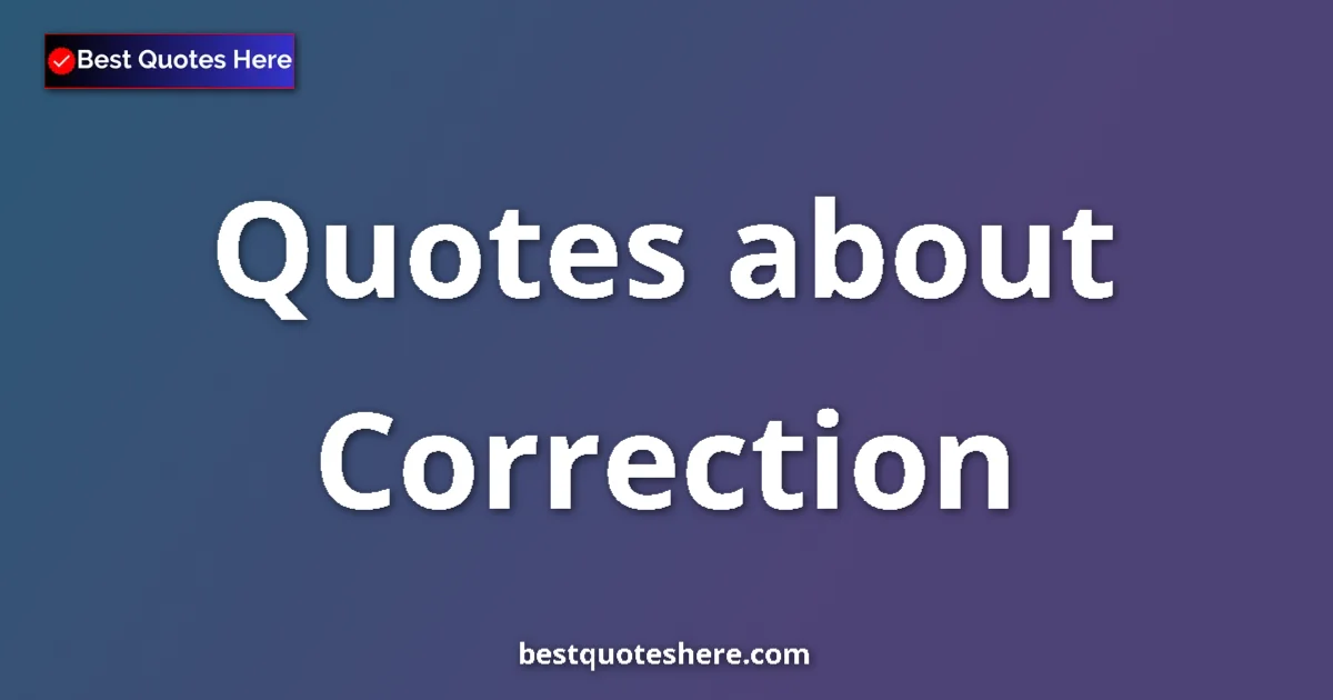 Correction Quotes & Wisdom Correction quotes and sayings collection