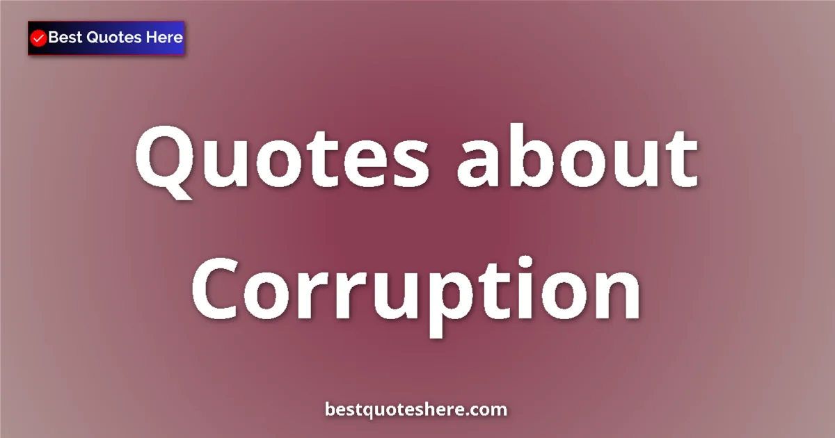 Corruption Quotes & Wisdom Corruption quotes and sayings collection