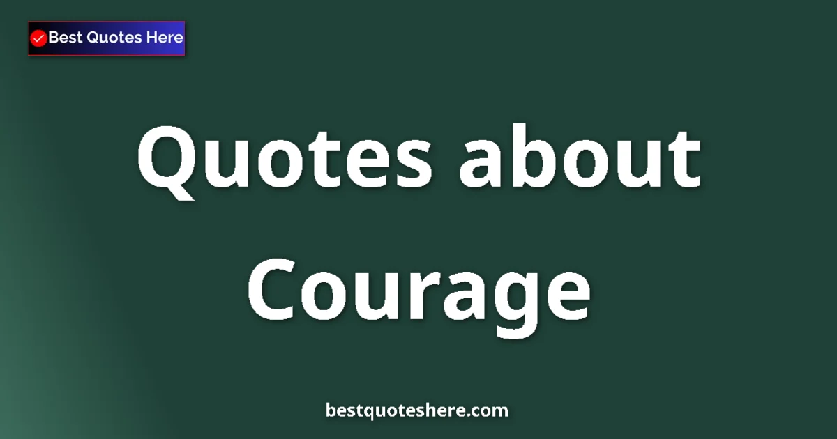 Courage Quotes & Wisdom Courage quotes and sayings collection