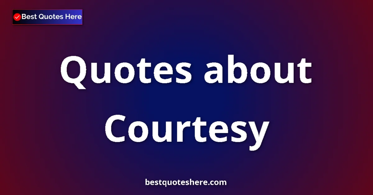 Courtesy quotes and sayings collection