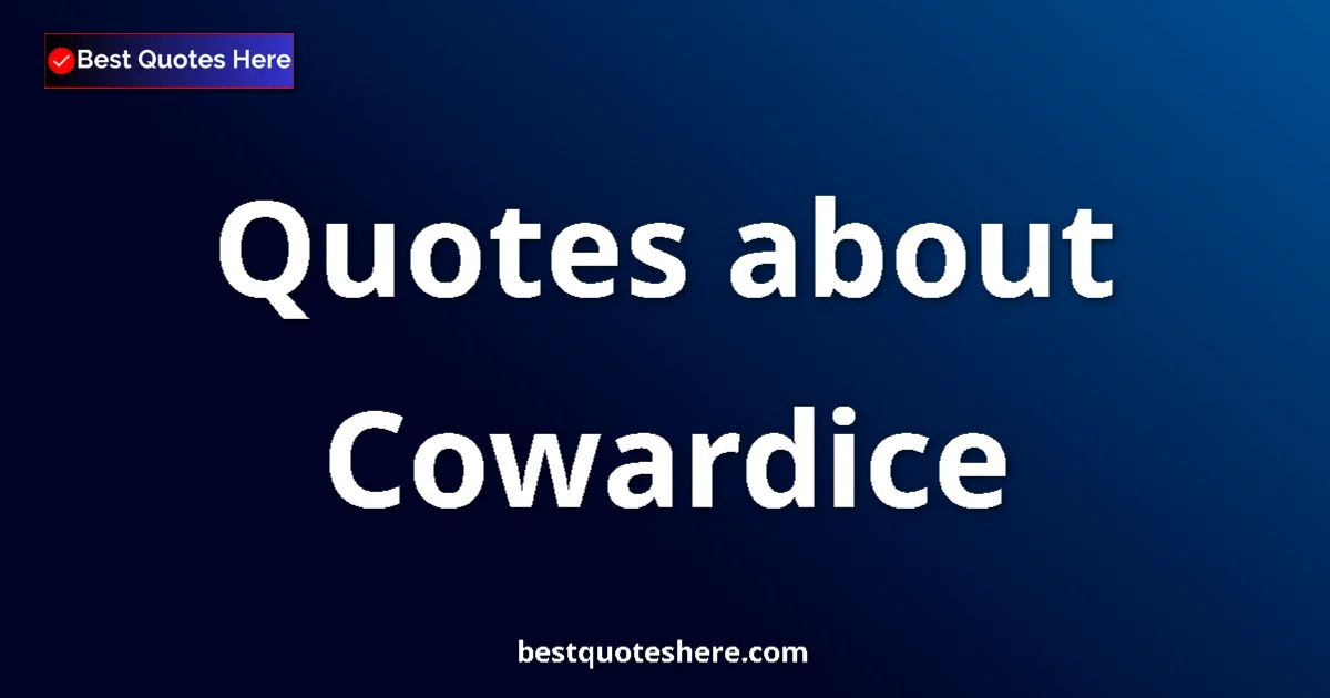 Cowardice Quotes & Wisdom Cowardice quotes and sayings collection