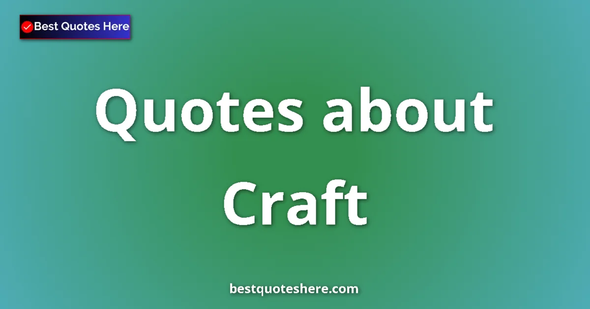 Craft Quotes & Wisdom Craft quotes and sayings collection