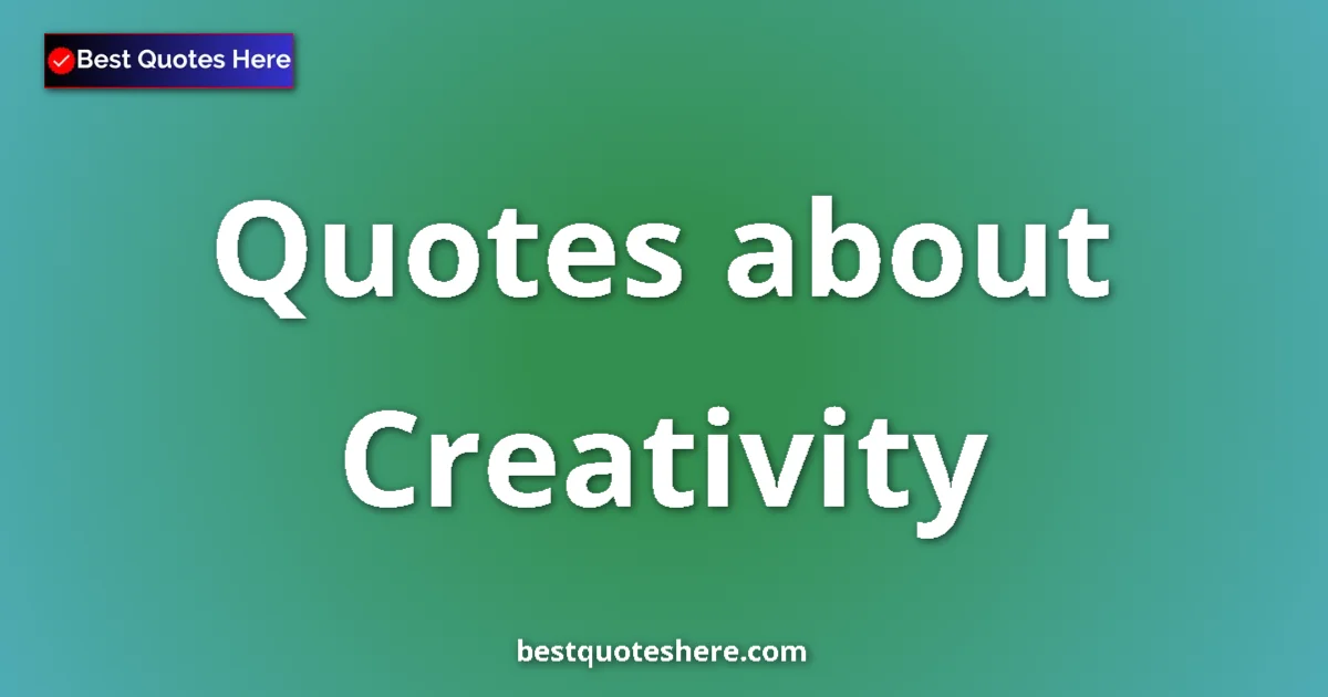 Creativity Quotes & Wisdom Creativity quotes and sayings collection