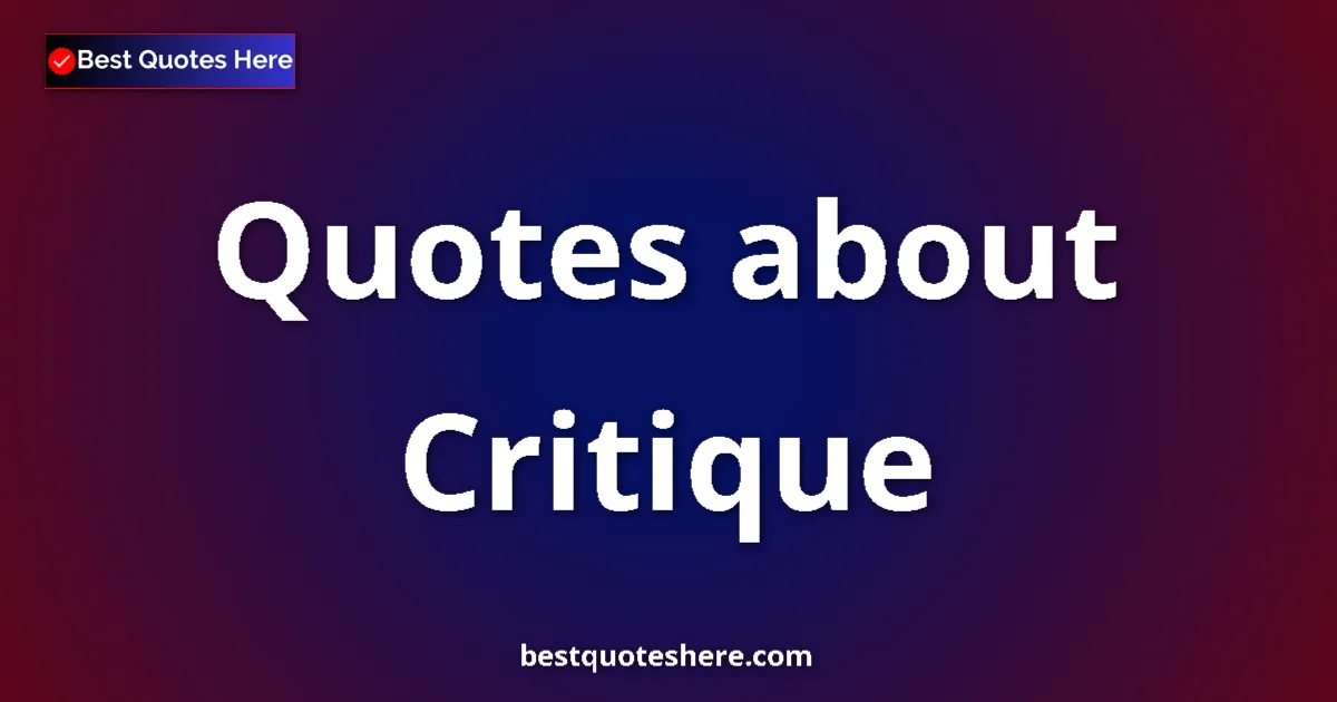 Critique Quotes & Wisdom Critique quotes and sayings collection