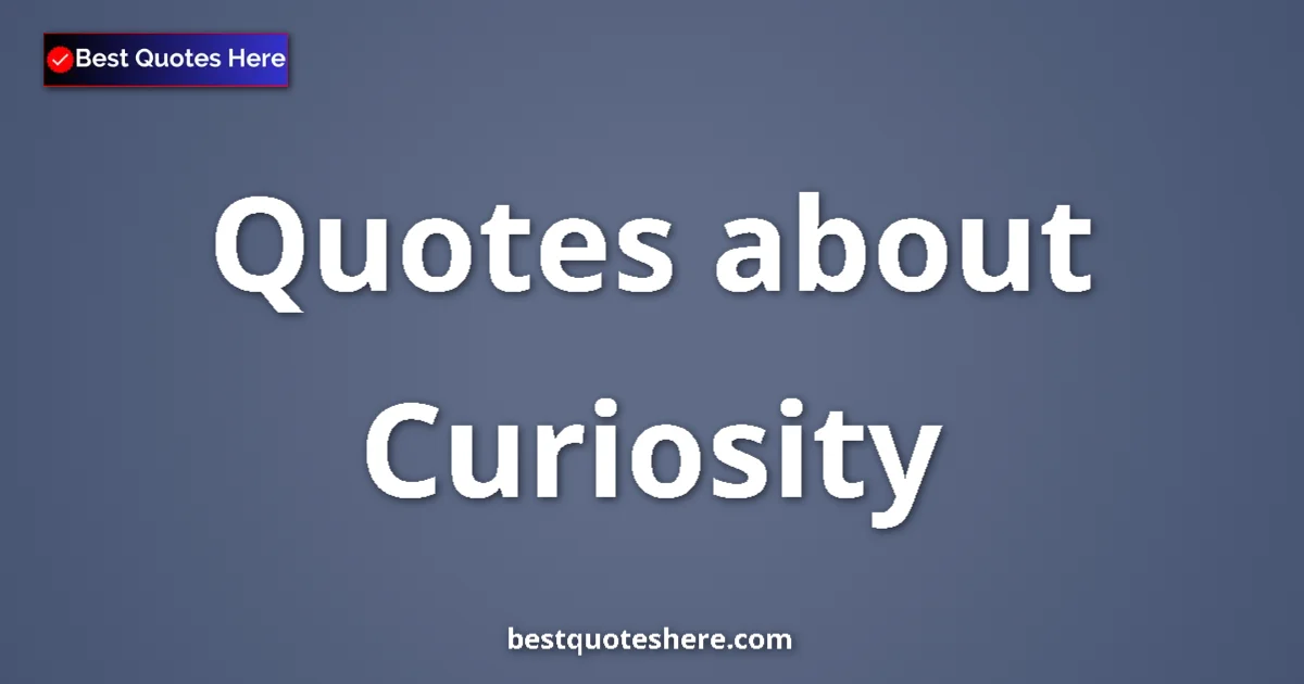 Curiosity Quotes & Wisdom Curiosity quotes and sayings collection