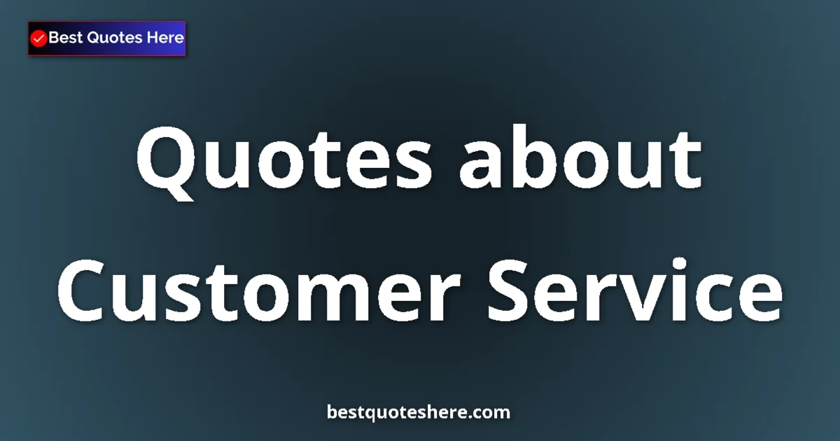 Customer Service Quotes & Wisdom Customer Service quotes and sayings collection