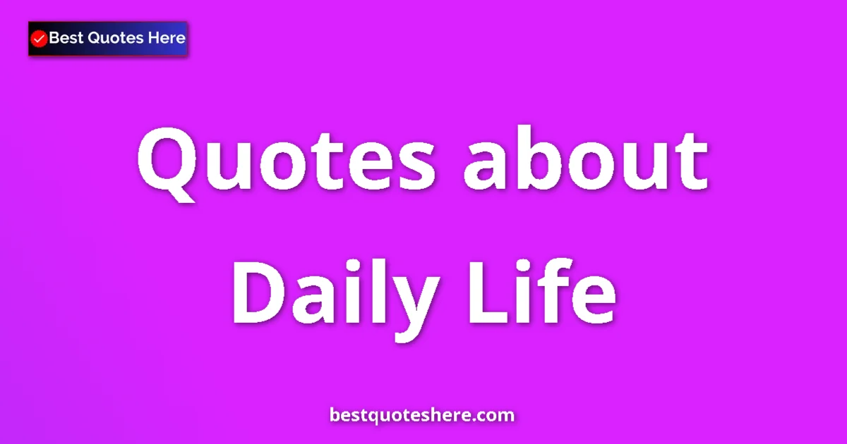 Daily Life quotes and sayings collection