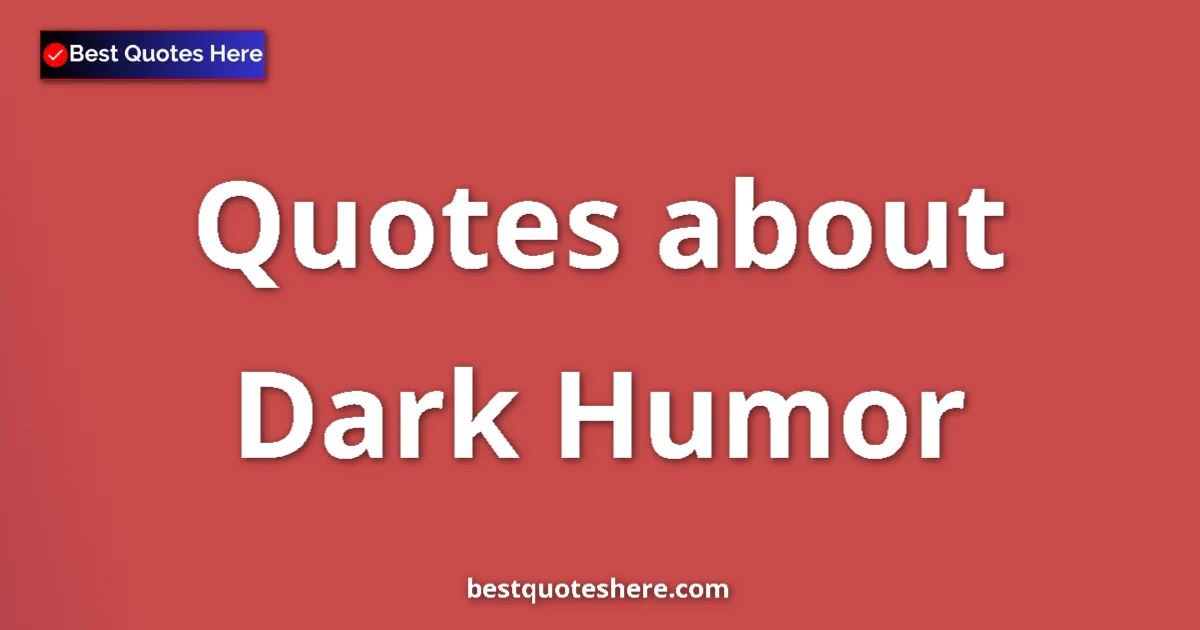 Dark Humor Quotes & Wisdom Dark Humor quotes and sayings collection