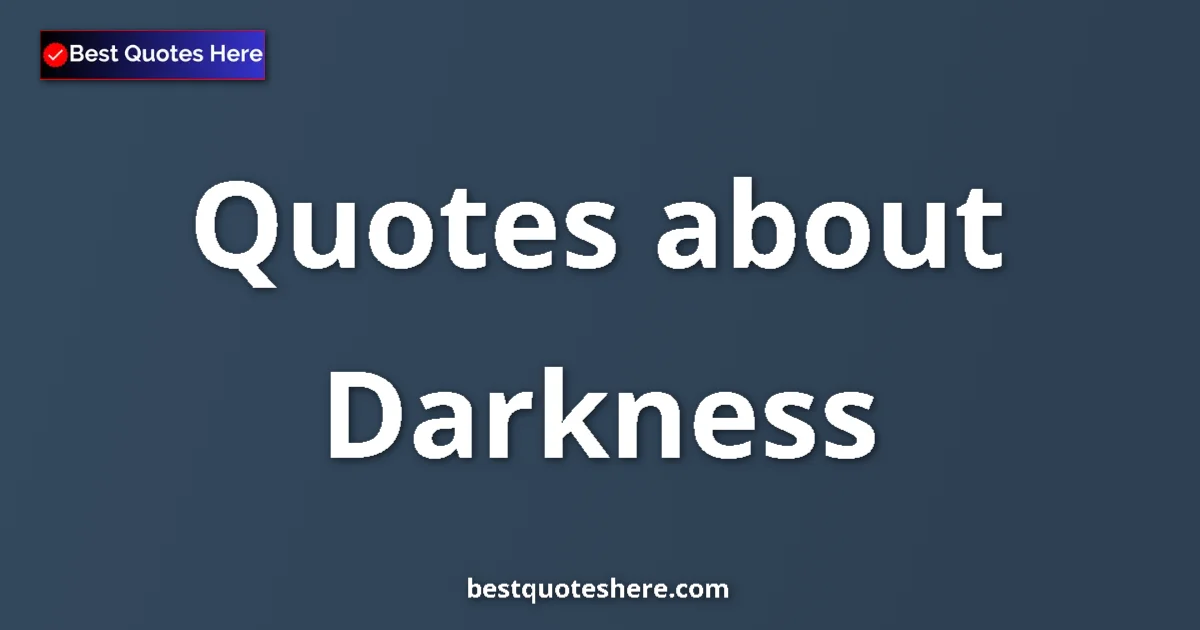 Darkness Quotes & Wisdom Darkness quotes and sayings collection