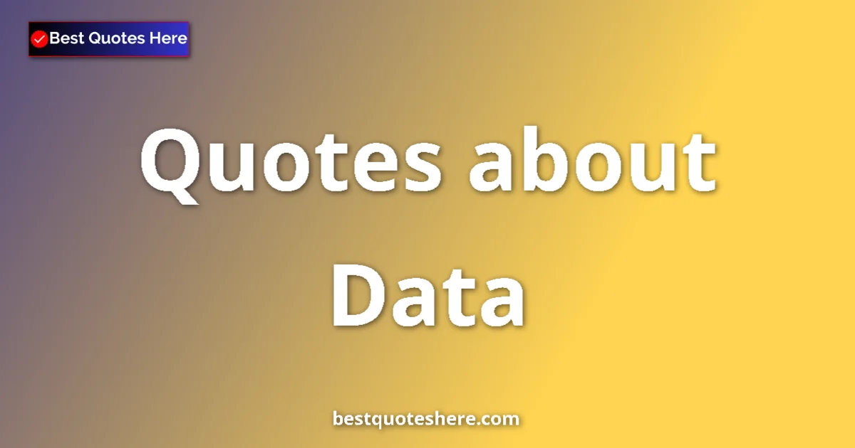 Data Quotes & Wisdom Data quotes and sayings collection