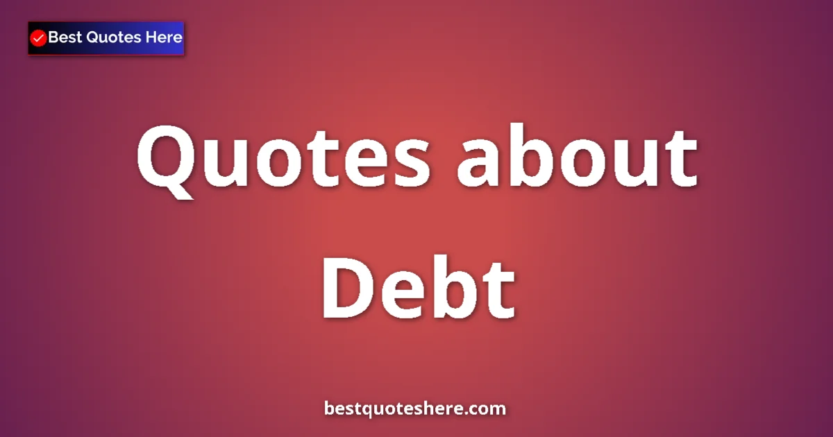Debt Quotes & Wisdom Debt quotes and sayings collection