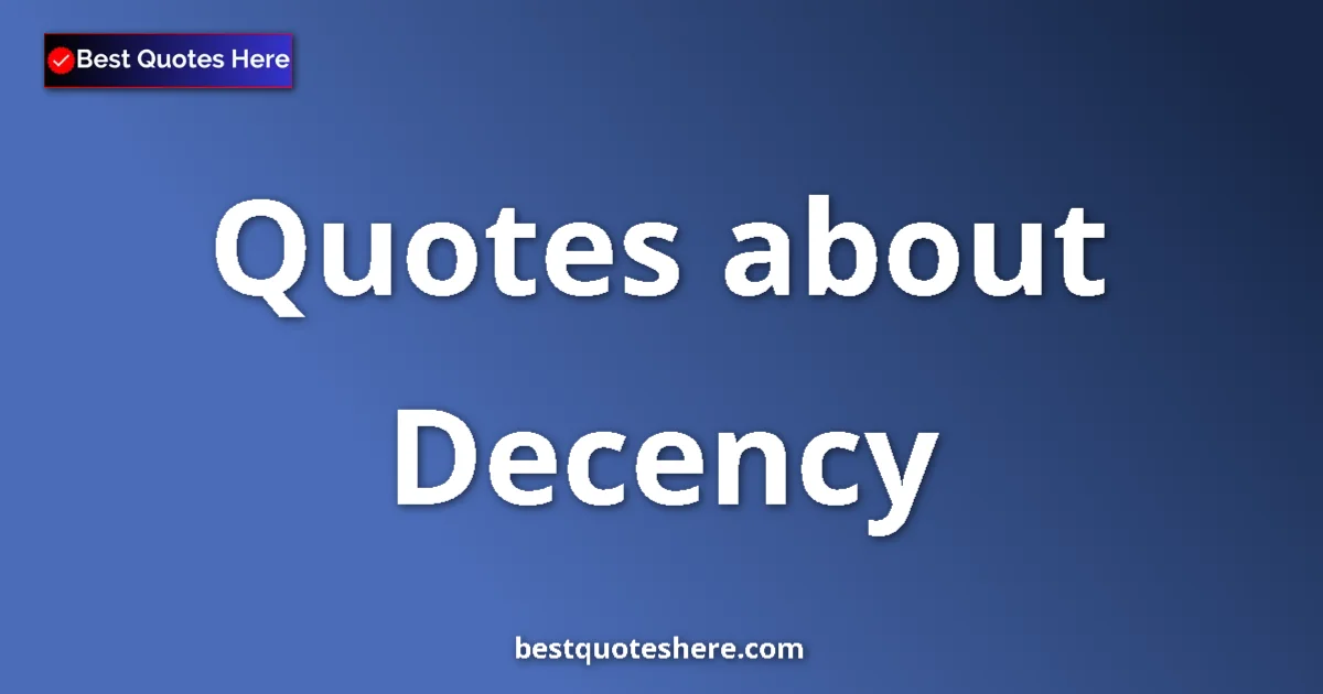 Decency Quotes & Wisdom Decency quotes and sayings collection