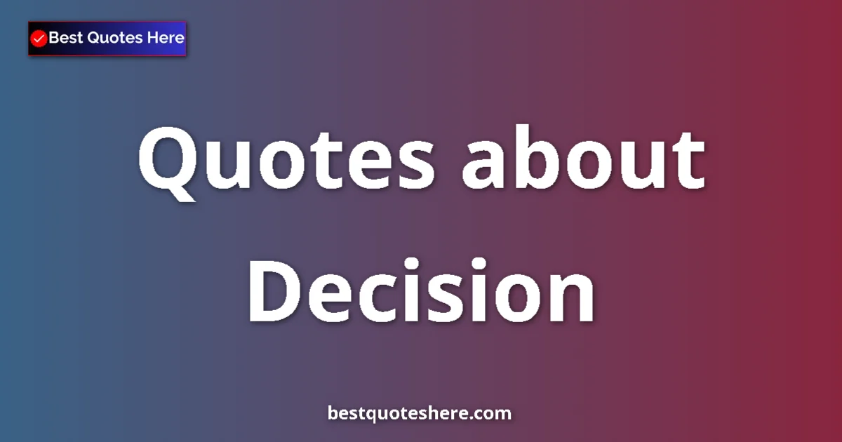 Decision Quotes & Wisdom Decision quotes and sayings collection