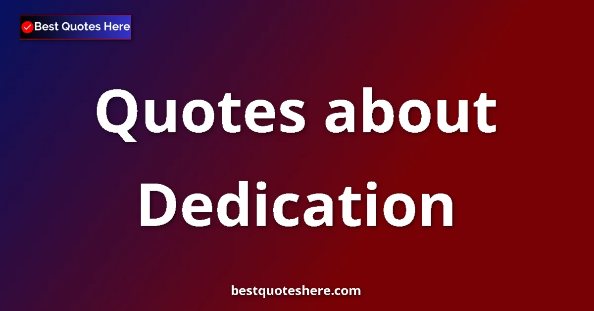 Dedication Quotes & Wisdom Dedication quotes and sayings collection