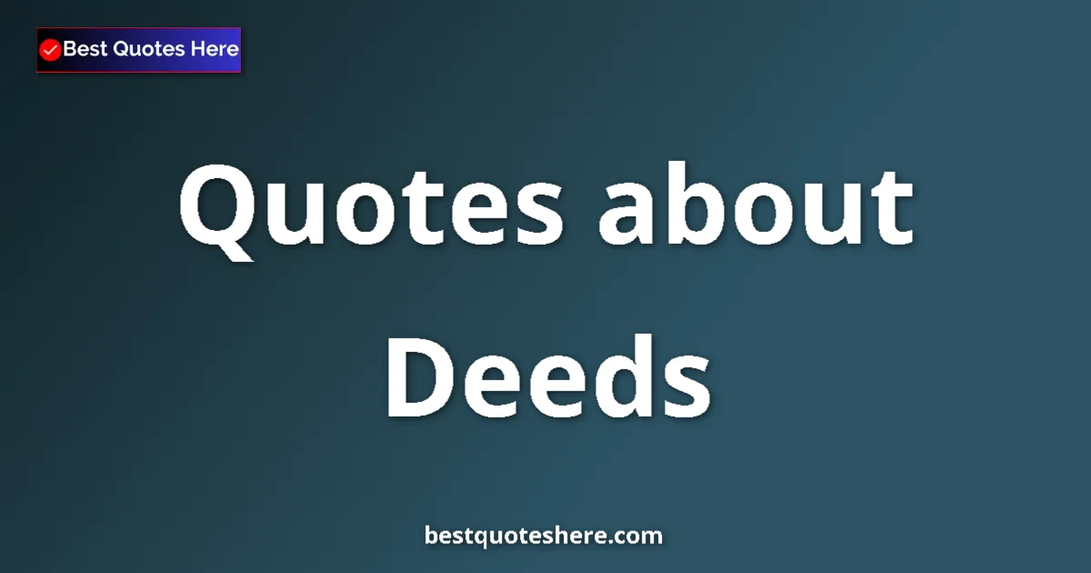 Deeds Quotes & Wisdom Deeds quotes and sayings collection