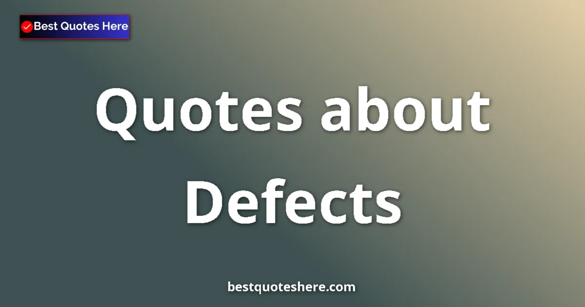 Defects Quotes & Wisdom Defects quotes and sayings collection