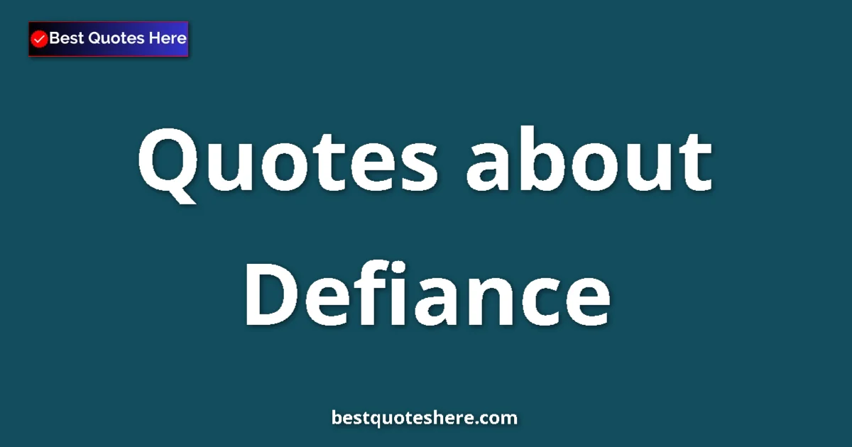 Defiance Quotes & Wisdom Defiance quotes and sayings collection
