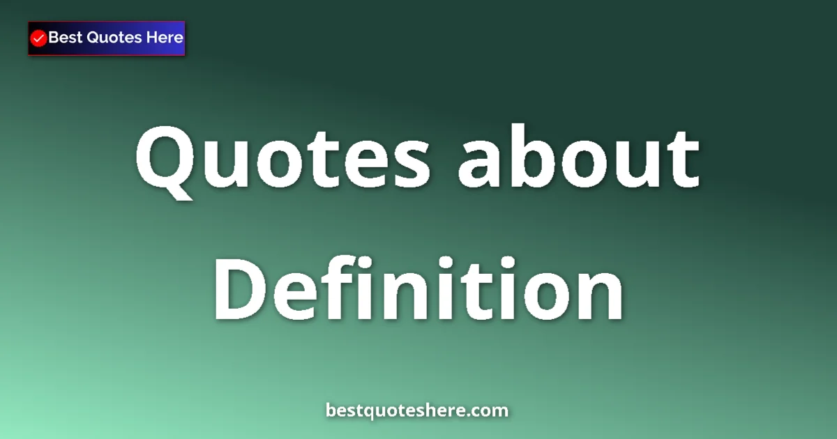 Definition Quotes & Wisdom Definition quotes and sayings collection