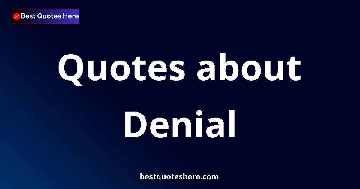 Denial Quotes & Wisdom Denial quotes and sayings collection