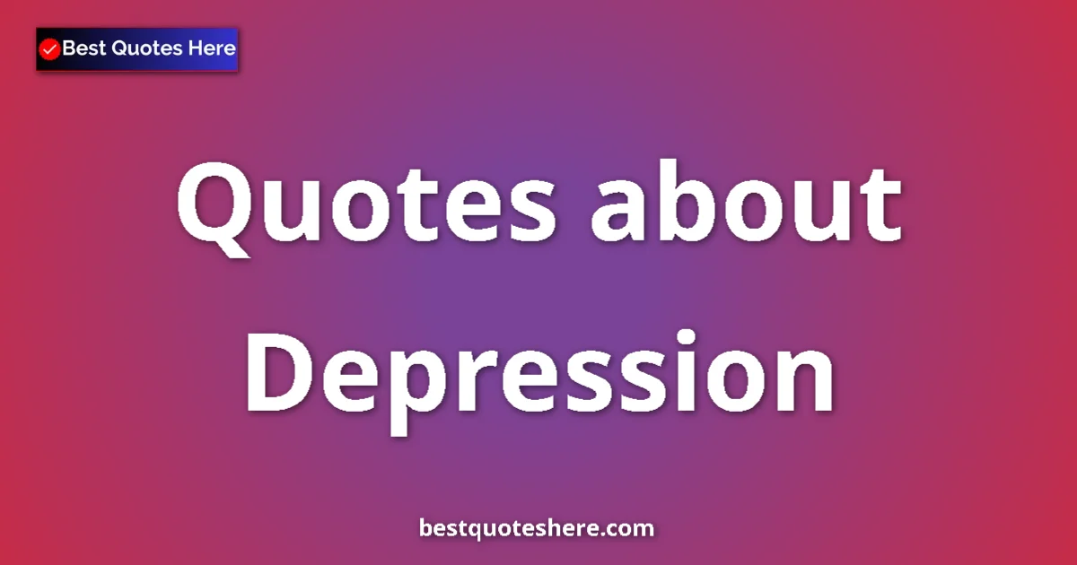 Depression Quotes & Wisdom Depression quotes and sayings collection