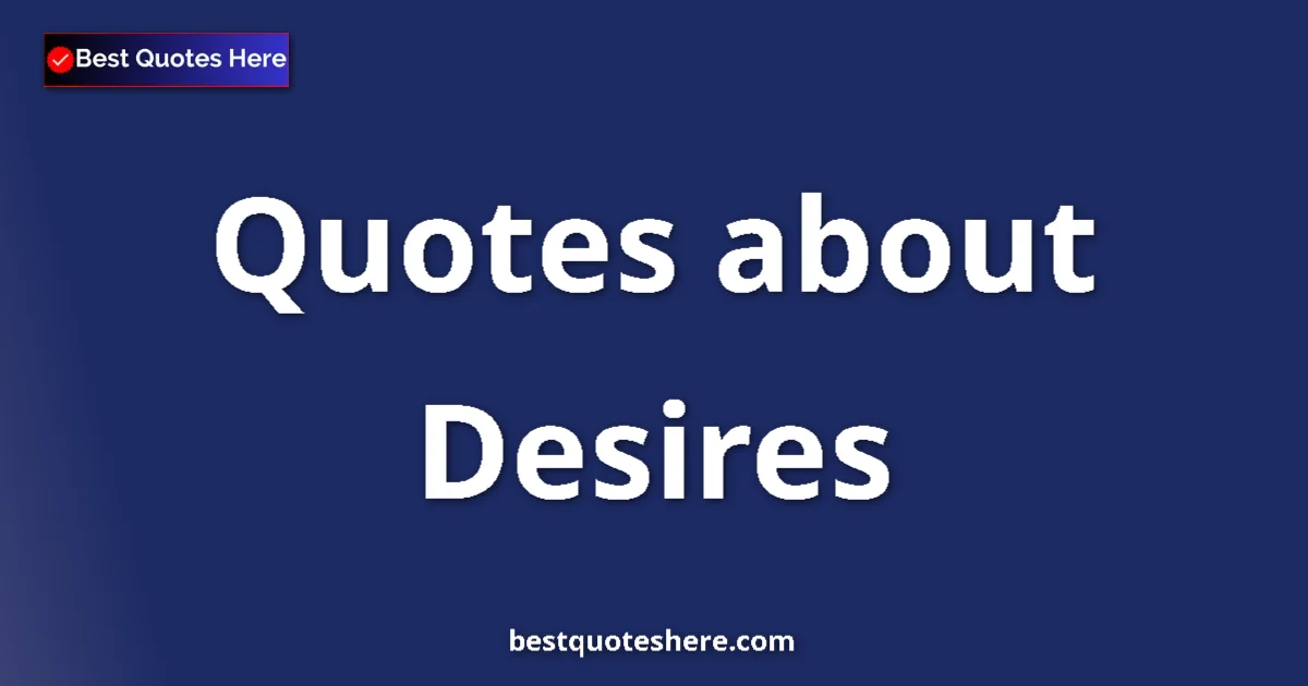 Desires quotes and sayings collection