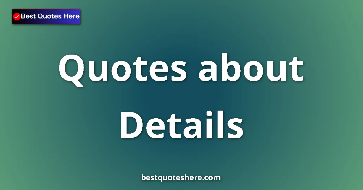 Details Quotes & Wisdom Details quotes and sayings collection