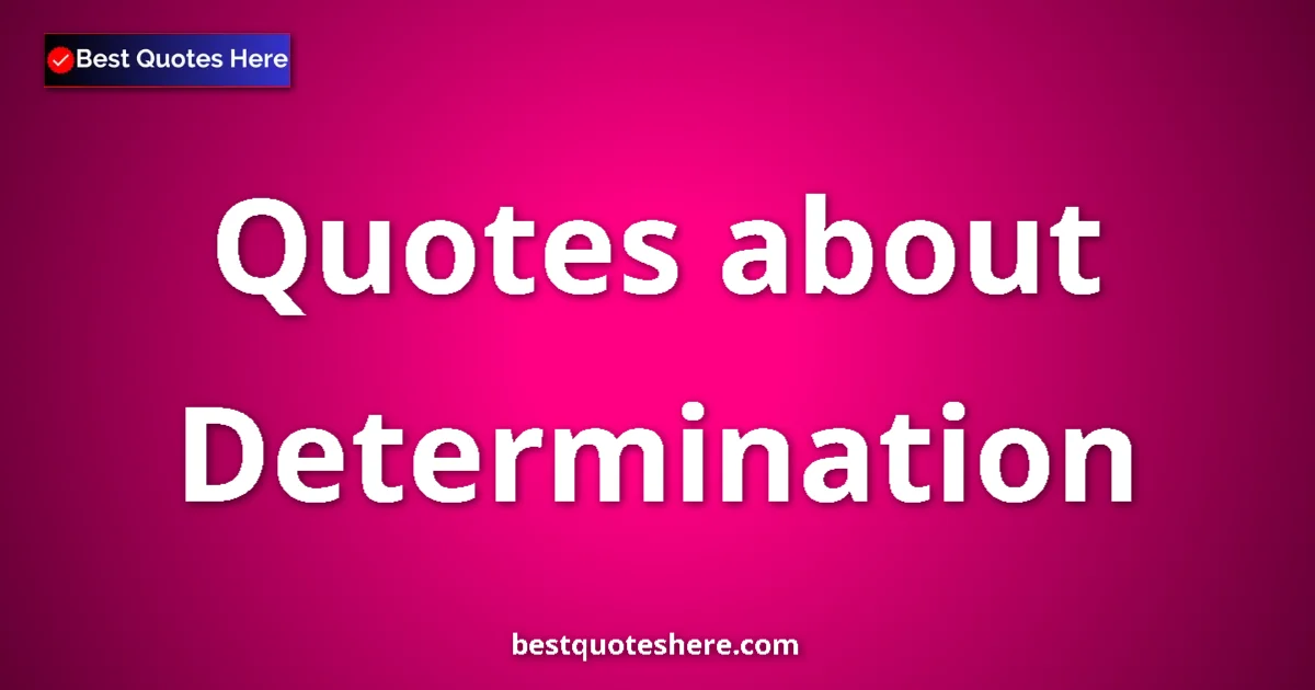 Determination Quotes & Wisdom Determination quotes and sayings collection