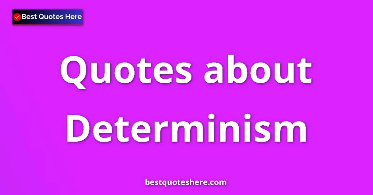 Determinism Quotes & Wisdom Determinism quotes and sayings collection