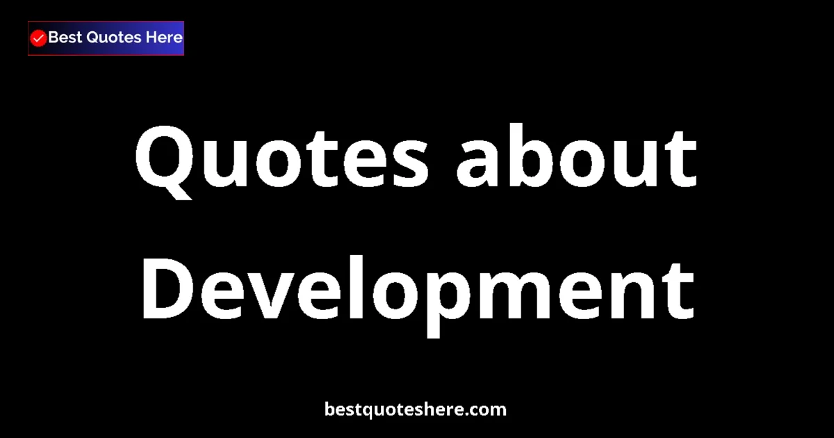 Development Quotes & Wisdom Development quotes and sayings collection