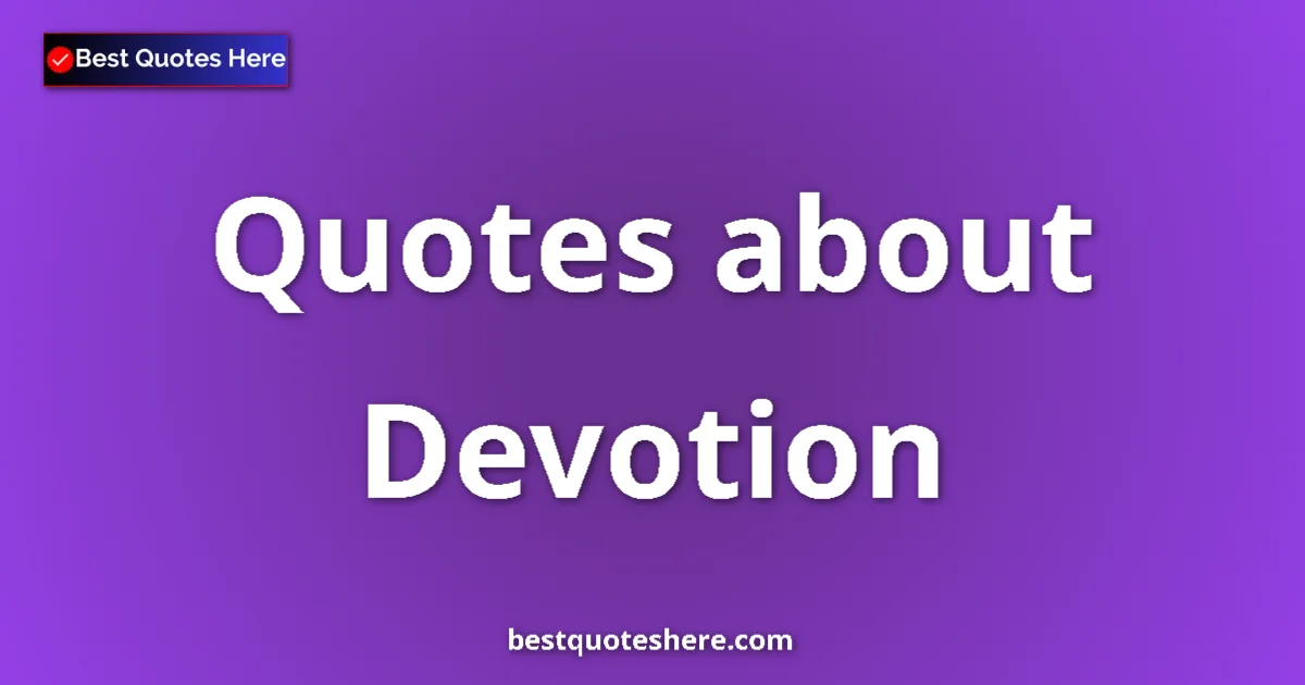 Devotion Quotes & Wisdom Devotion quotes and sayings collection