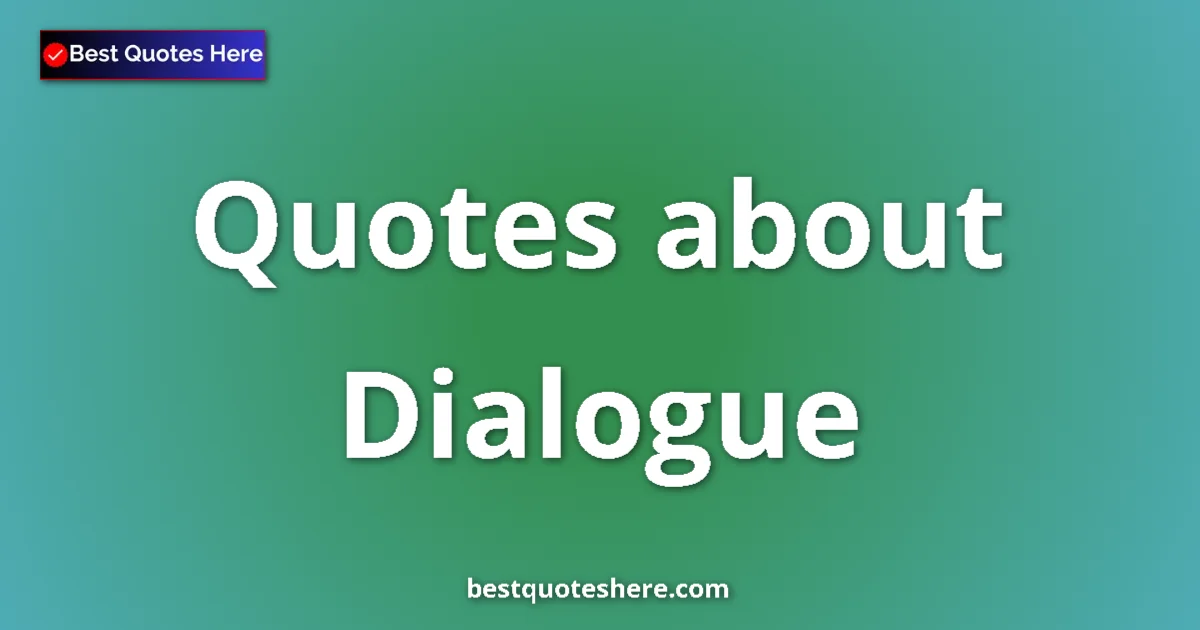 Dialogue Quotes & Wisdom Dialogue quotes and sayings collection