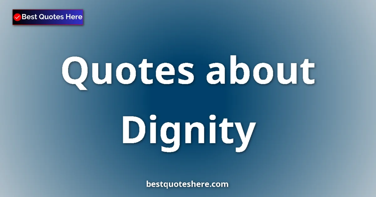 Dignity Quotes & Wisdom Dignity quotes and sayings collection