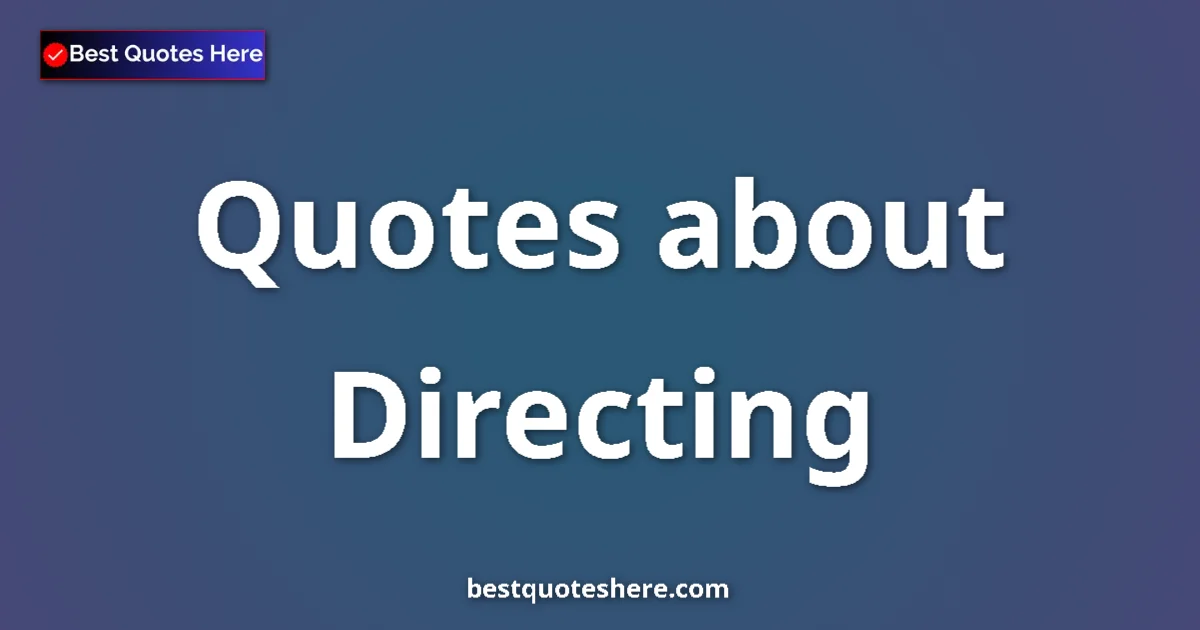 Directing Quotes & Wisdom Directing quotes and sayings collection