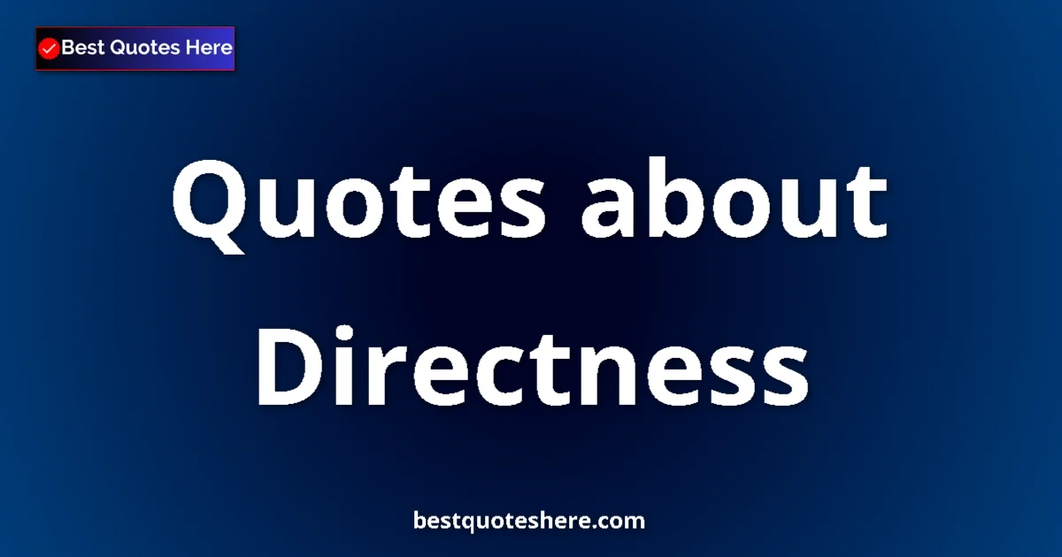 Directness Quotes & Wisdom Directness quotes and sayings collection
