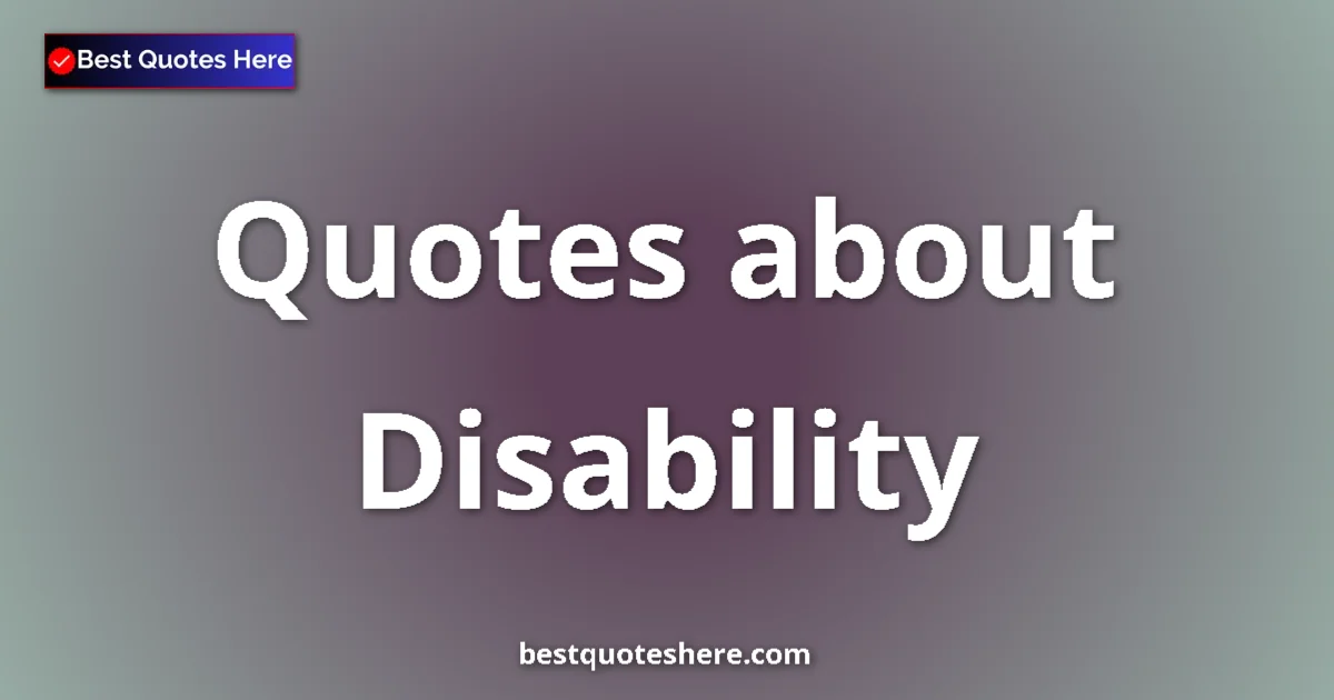 Disability Quotes & Wisdom Disability quotes and sayings collection