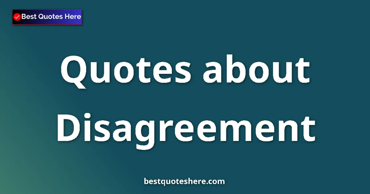 Disagreement Quotes & Wisdom Disagreement quotes and sayings collection