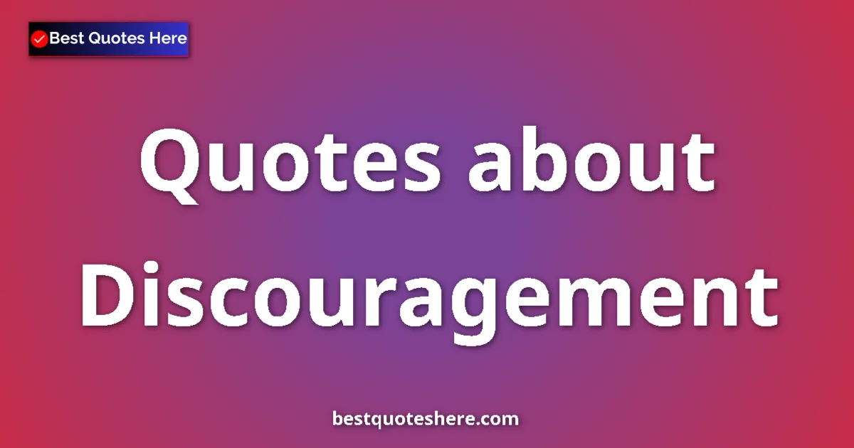 Discouragement Quotes & Wisdom Discouragement quotes and sayings collection