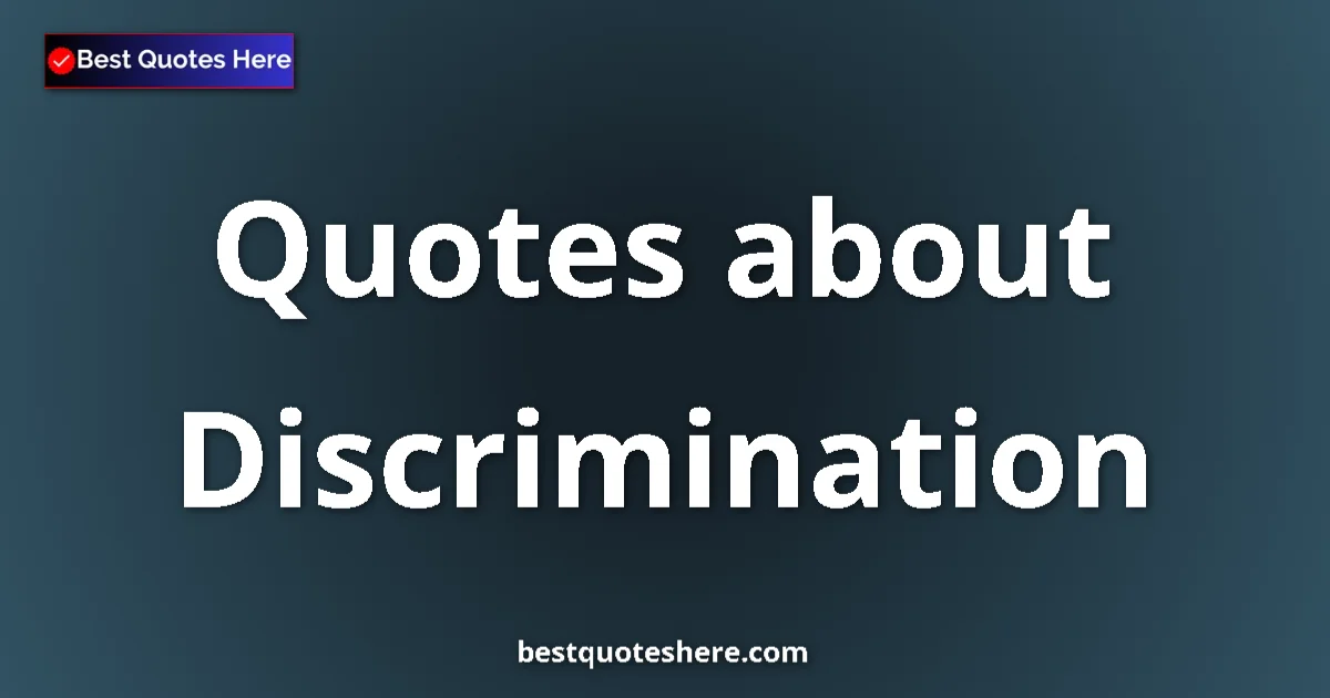 Discrimination Quotes & Wisdom Discrimination quotes and sayings collection