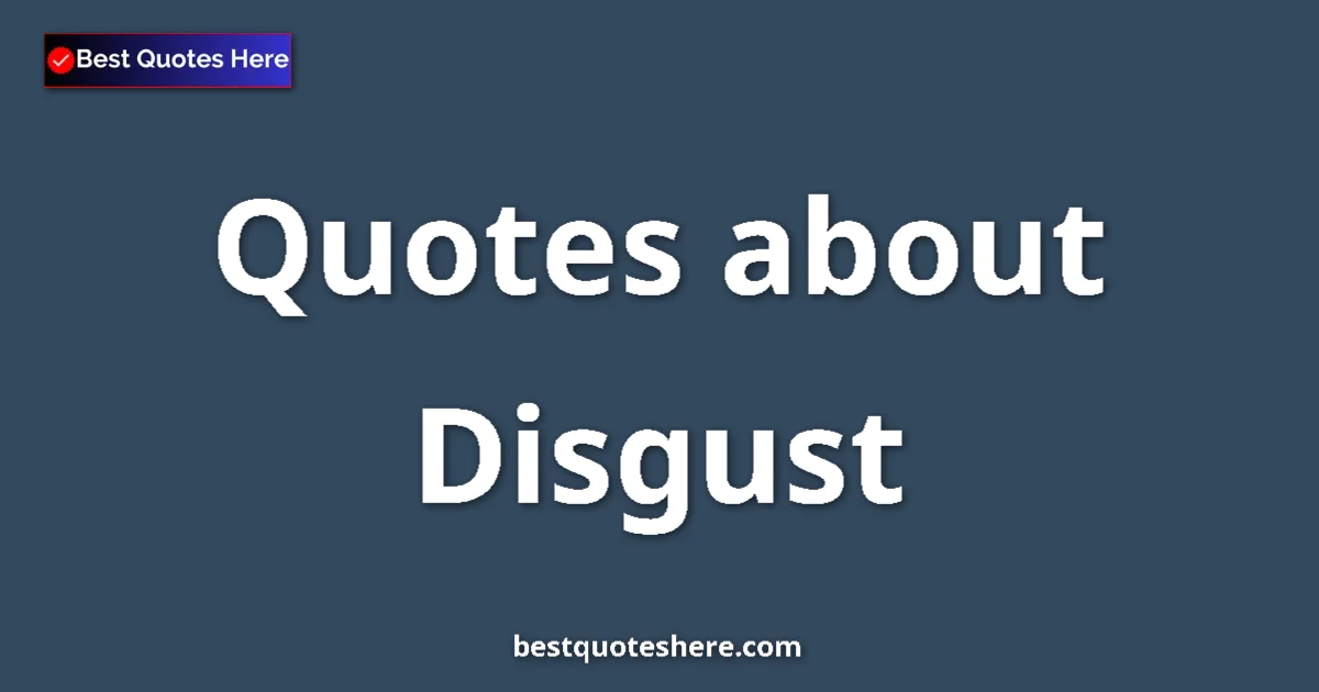 Disgust quotes and sayings collection