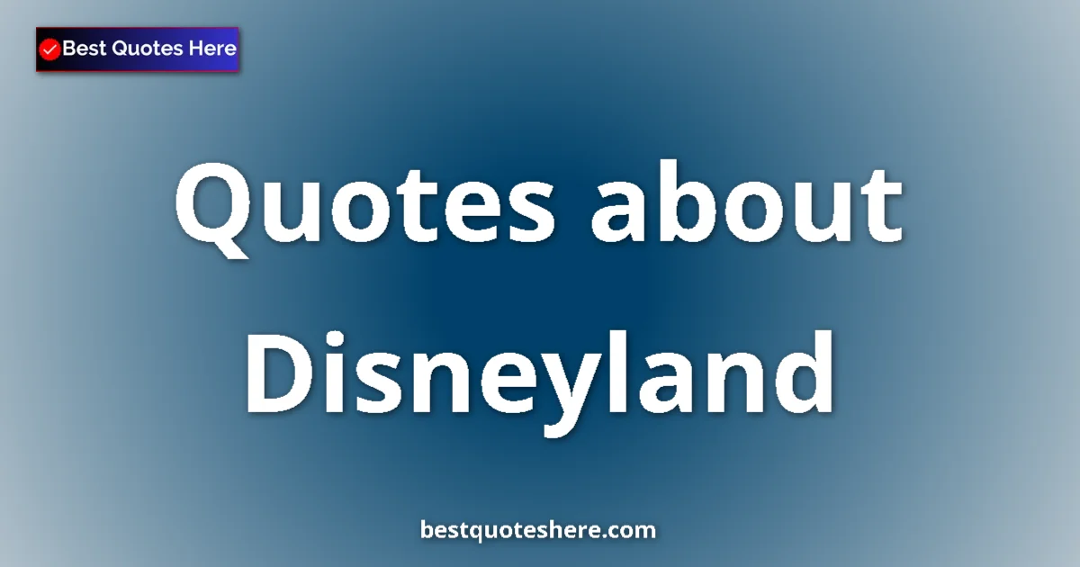 Disneyland Quotes & Wisdom Disneyland quotes and sayings collection