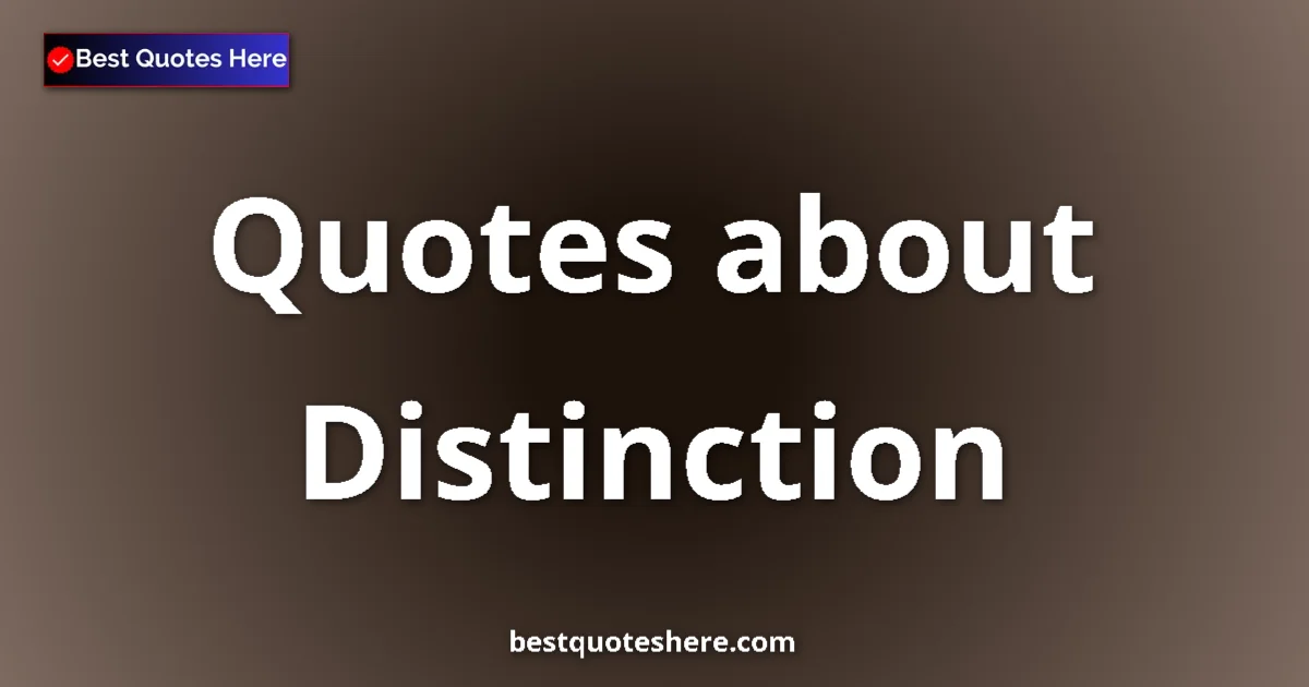 Distinction Quotes & Wisdom Distinction quotes and sayings collection