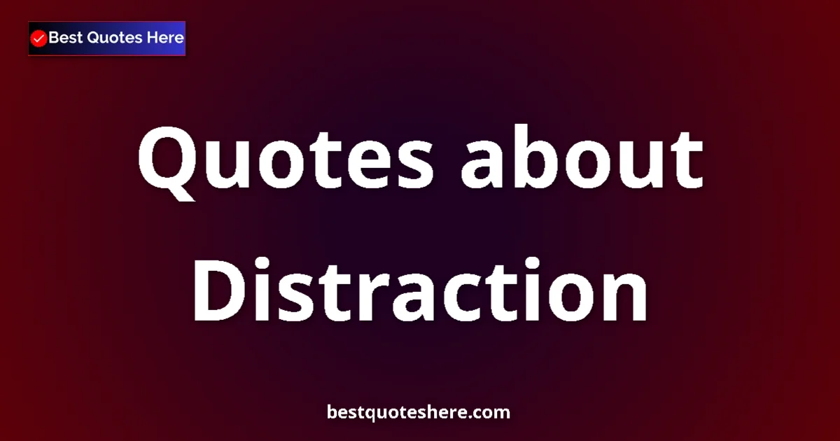 Distraction quotes and sayings collection