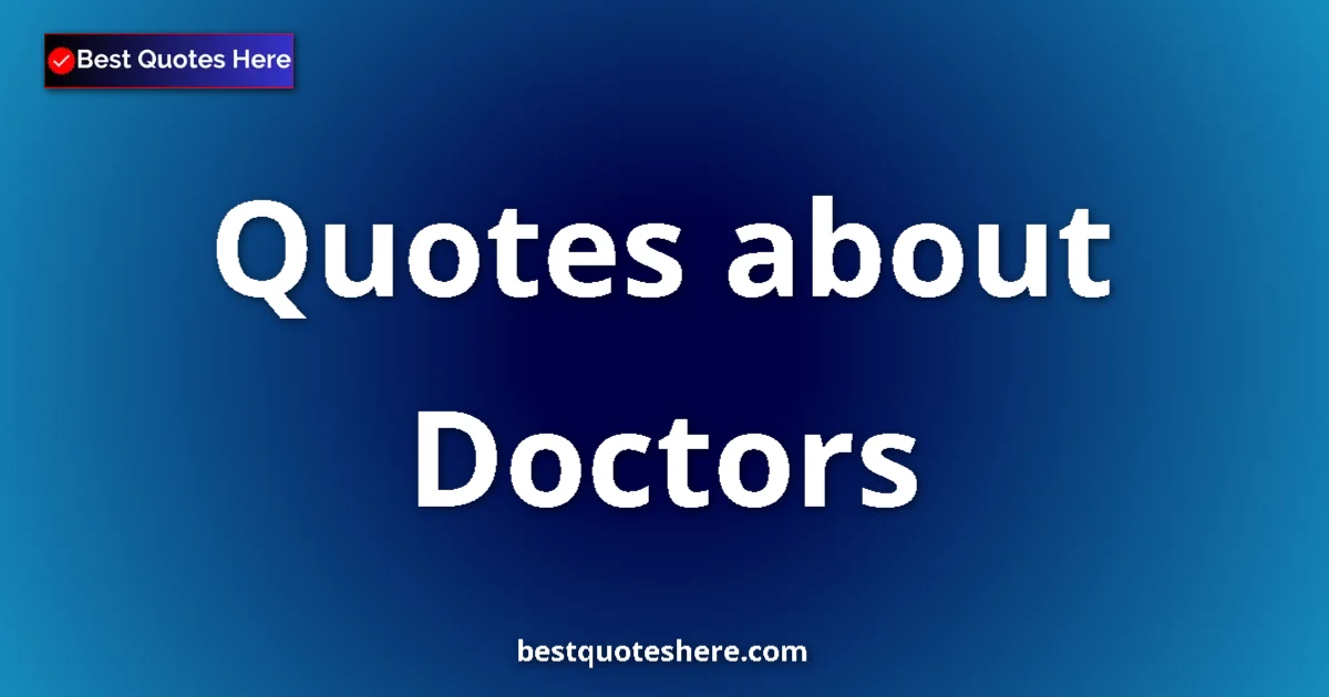 Doctors Quotes & Wisdom Doctors quotes and sayings collection