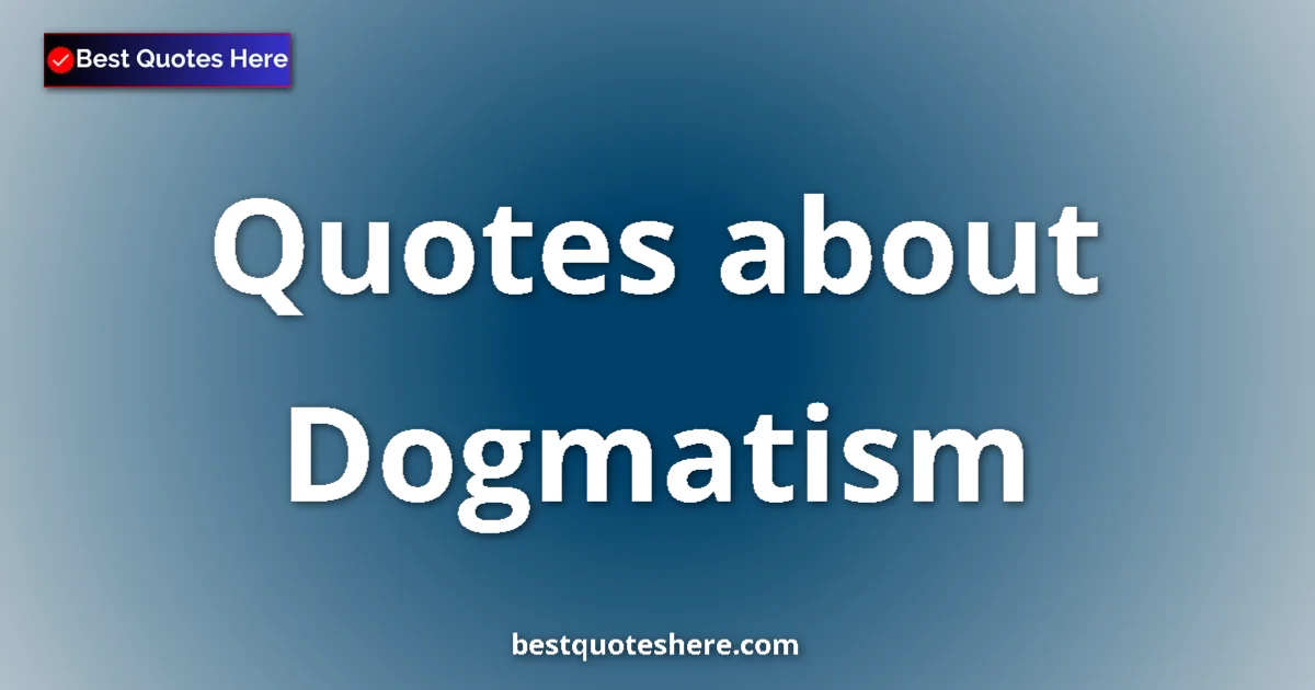 Dogmatism quotes and sayings collection